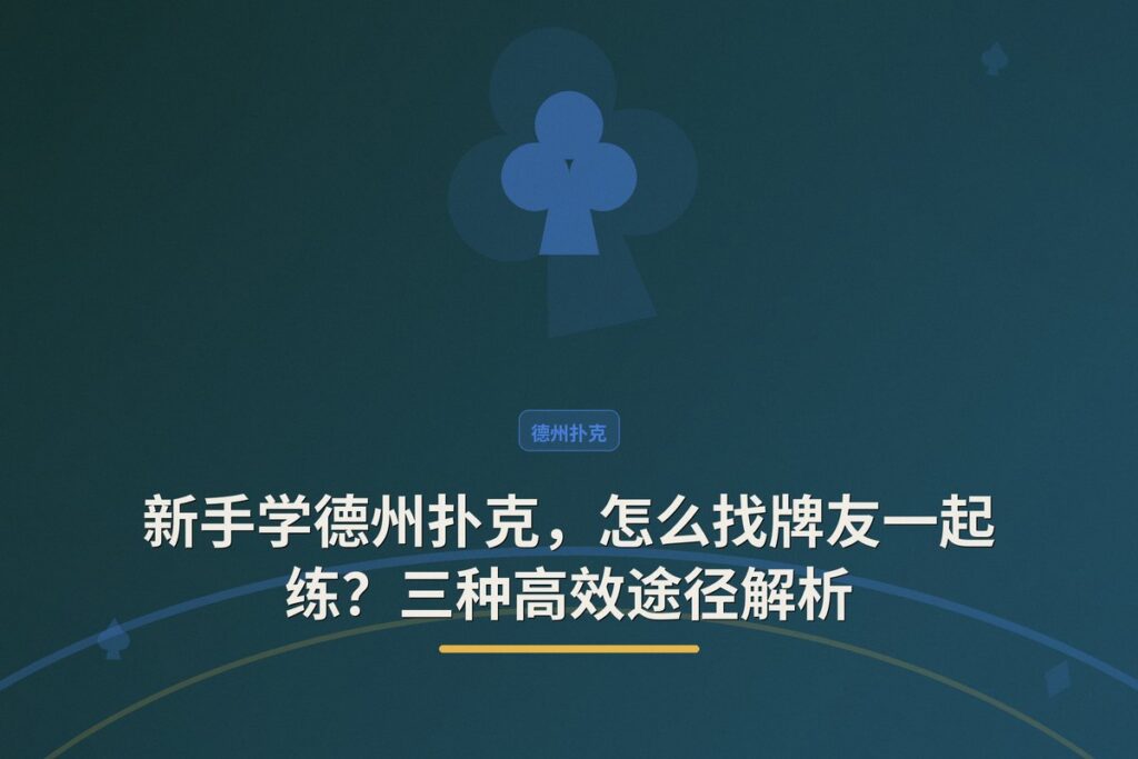 新手怎么找牌友一起学德州 - 新手学德州扑克，怎么找牌友一起练？三种高效途径解析