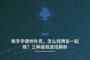 新手学德州扑克，怎么找牌友一起练？三种高效途径解析