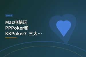 Mac电脑玩PPPoker和KKPoker？三大解决方案全解析