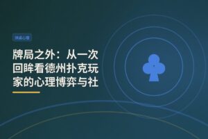 牌局之外：从一次回眸看德州扑克玩家的心理博弈与社交洞察