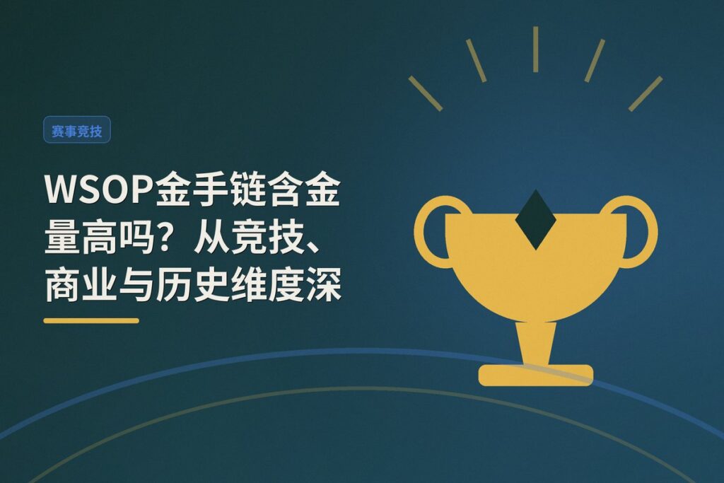 金手链含金量高吗 - WSOP金手链含金量高吗?从竞技、商业与历史维度深度解析